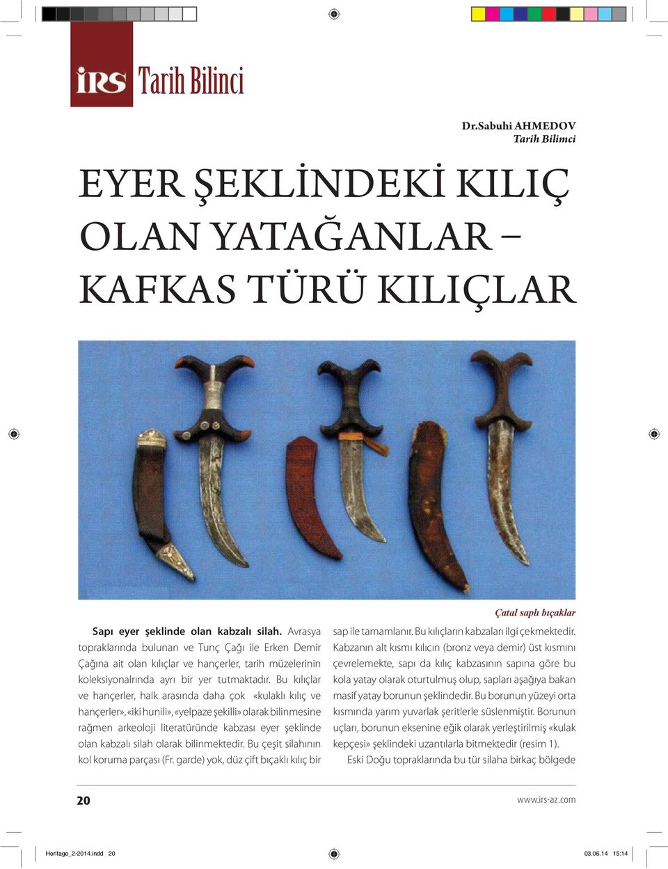 Bu kılıçlar ve hançerler, halk arasında daha çok «kulaklı kılıç ve hançerler», «iki hunili», «yelpaze şekilli» olarak bilinmesine rağmen arkeoloji literatüründe kabzası eyer şeklinde olan kabzalı