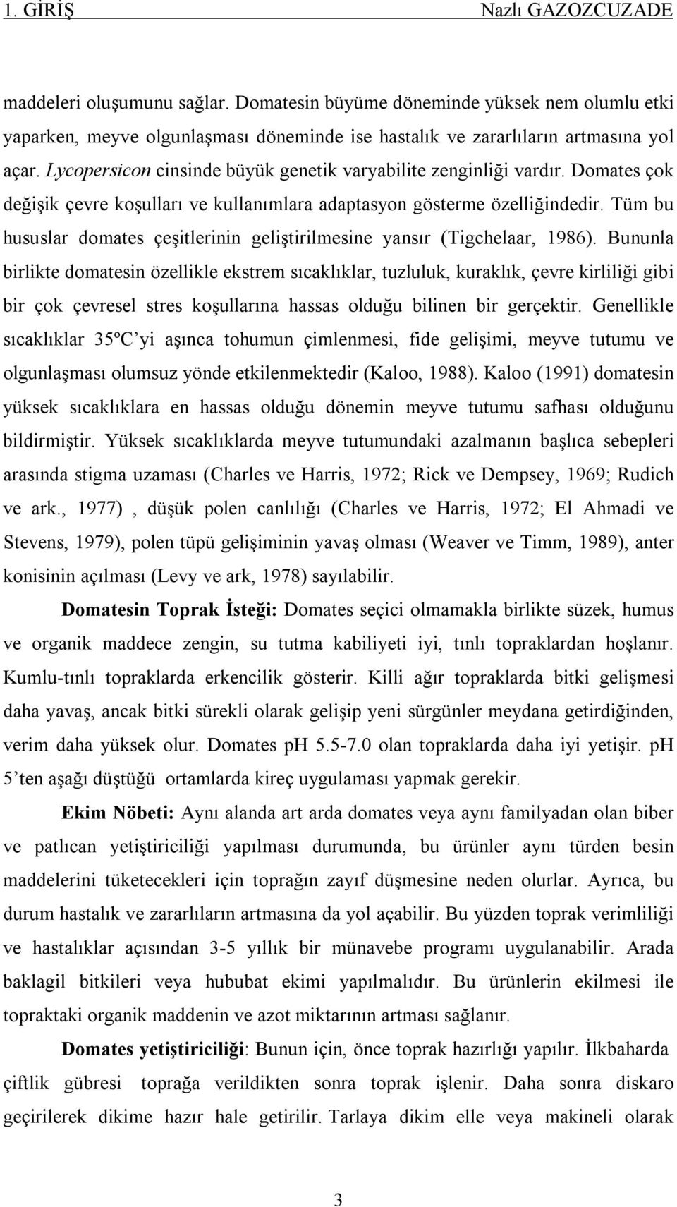 Tüm bu hususlar domates çeşitlerinin geliştirilmesine yansır (Tigchelaar, 1986).