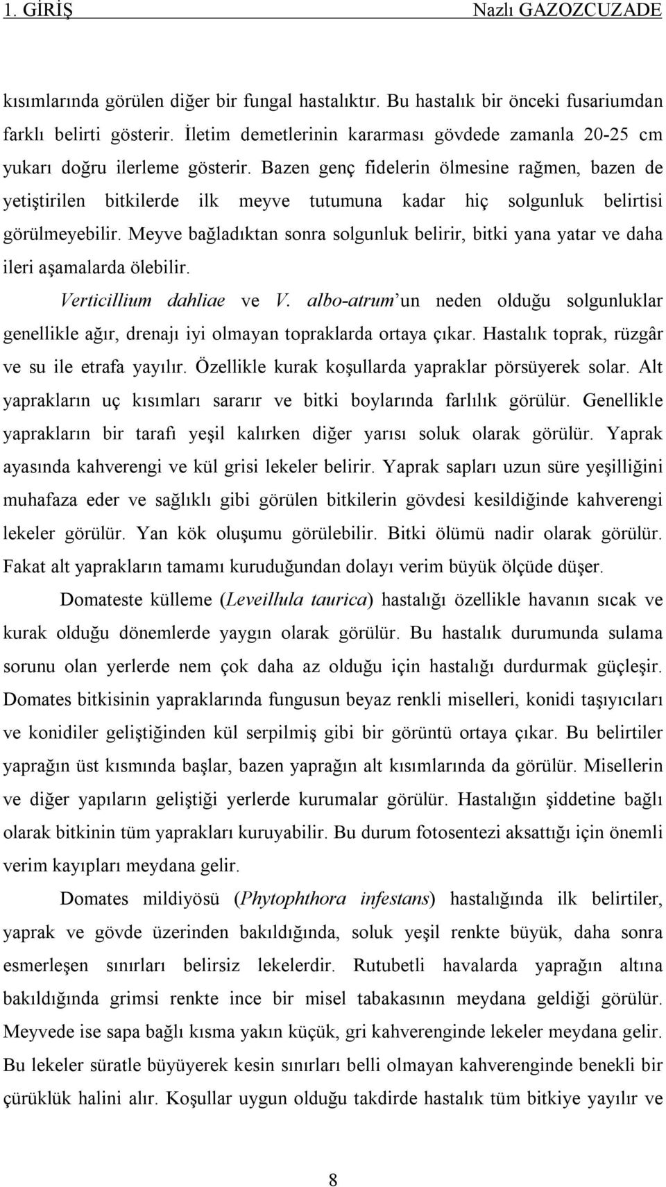 Bazen genç fidelerin ölmesine rağmen, bazen de yetiştirilen bitkilerde ilk meyve tutumuna kadar hiç solgunluk belirtisi görülmeyebilir.