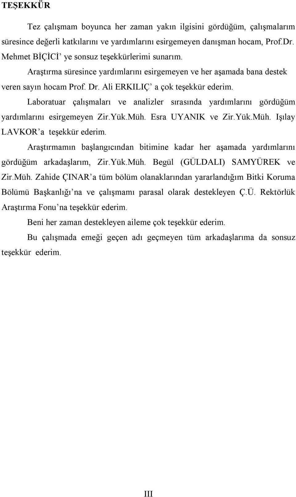 Laboratuar çalışmaları ve analizler sırasında yardımlarını gördüğüm yardımlarını esirgemeyen Zir.Yük.Müh. Esra UYANIK ve Zir.Yük.Müh. Işılay LAVKOR a teşekkür ederim.