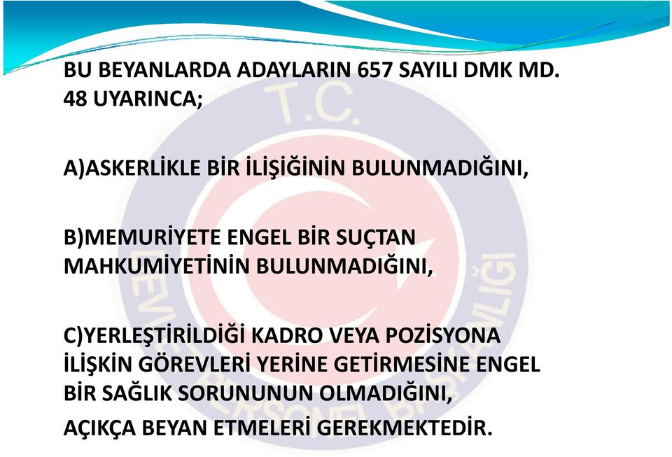 BİR SUÇTAN MAHKUMİYETİNİN BULUNMADIĞINI, C)YERLEŞTİRİLDİĞİ KADRO VEYA