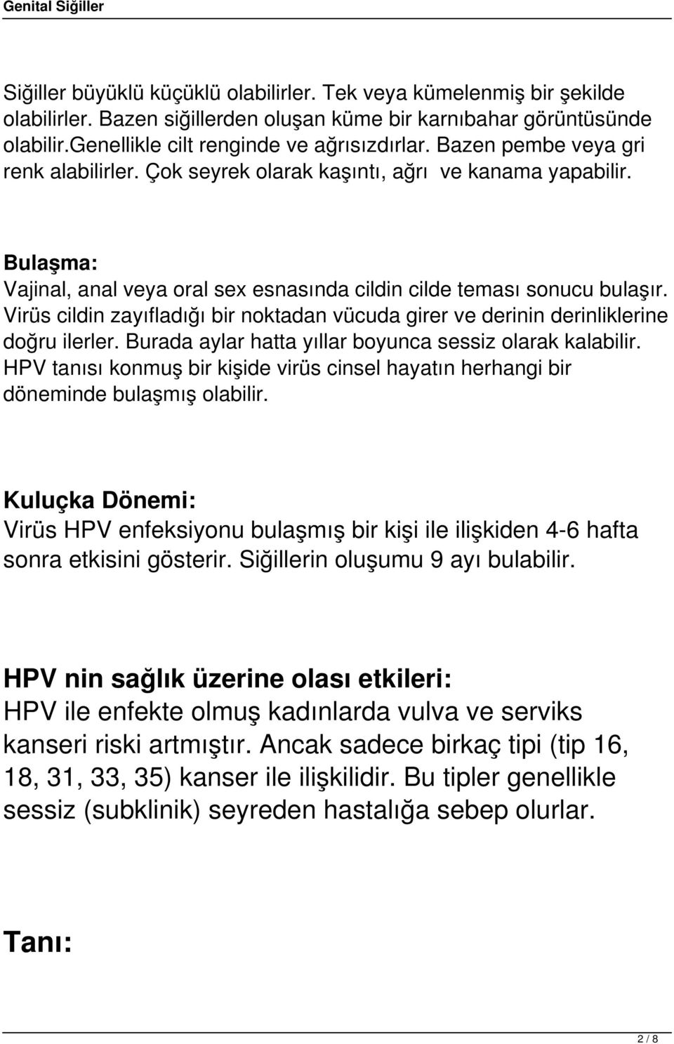 Virüs cildin zayıfladığı bir noktadan vücuda girer ve derinin derinliklerine doğru ilerler. Burada aylar hatta yıllar boyunca sessiz olarak kalabilir.