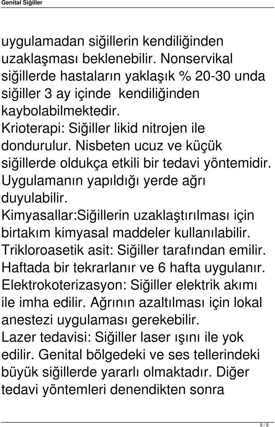 Kimyasallar:Siğillerin uzaklaştırılması için birtakım kimyasal maddeler kullanılabilir. Trikloroasetik asit: Siğiller tarafından emilir. Haftada bir tekrarlanır ve 6 hafta uygulanır.