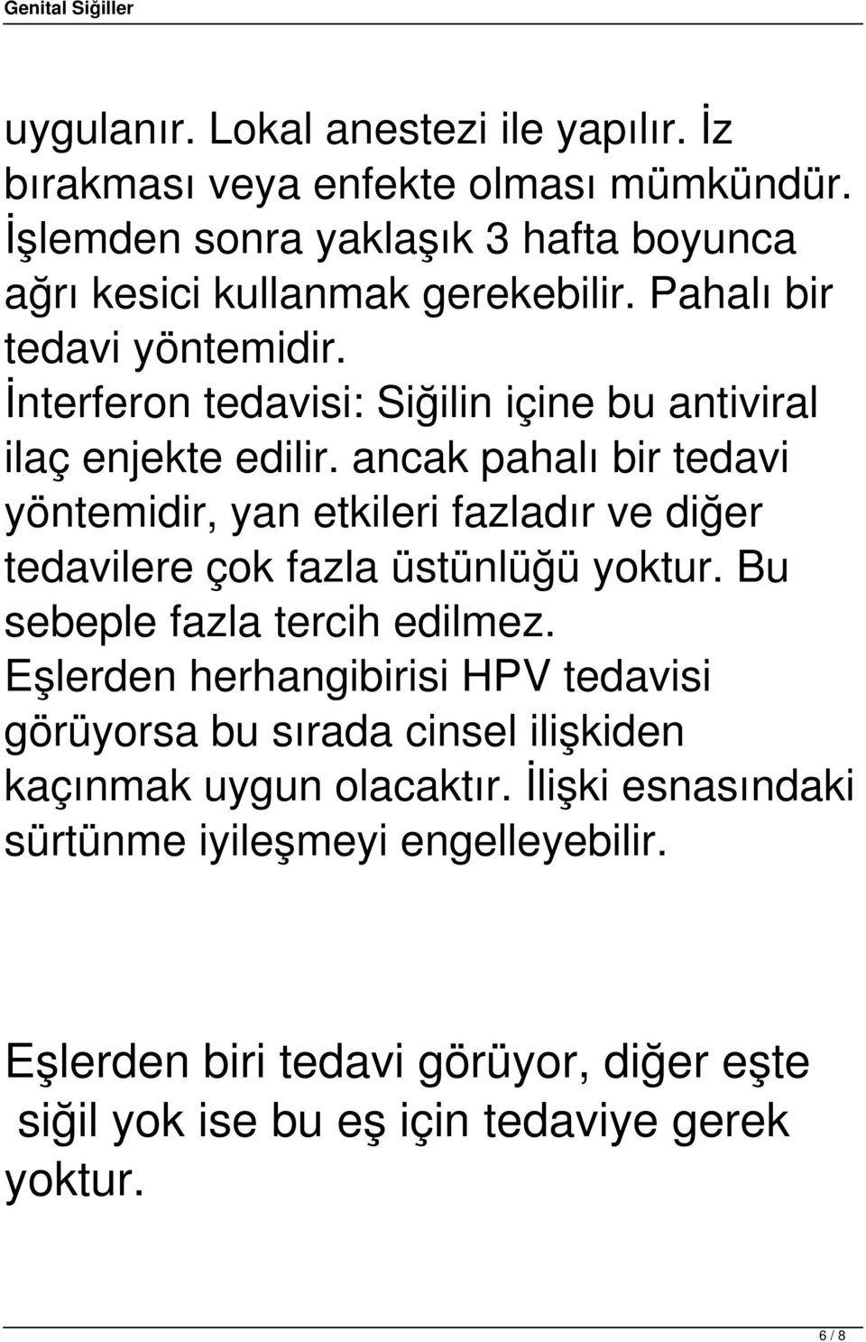 ancak pahalı bir tedavi yöntemidir, yan etkileri fazladır ve diğer tedavilere çok fazla üstünlüğü yoktur. Bu sebeple fazla tercih edilmez.