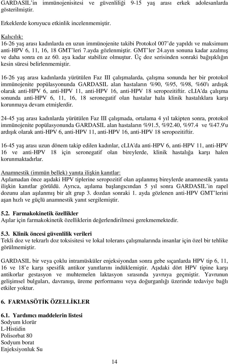 ayın sonuna kadar azalmış ve daha sonra en az 60. aya kadar stabilize olmuştur. Üç doz serisinden sonraki bağışıklığın kesin süresi belirlenmemiştir.