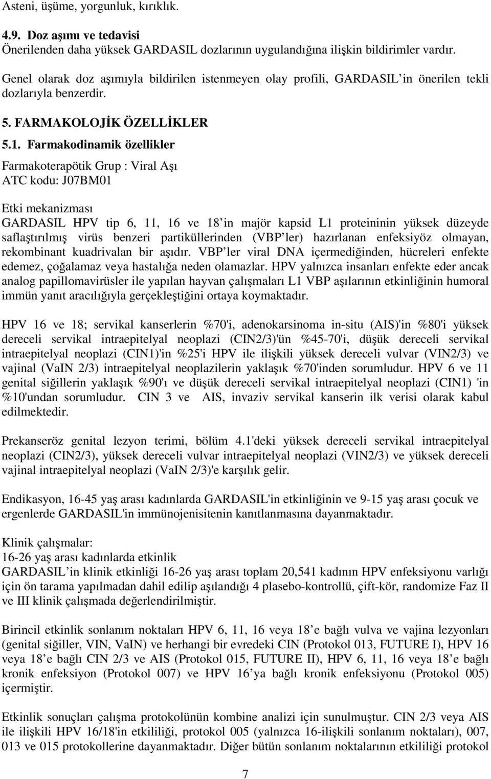Farmakodinamik özellikler Farmakoterapötik Grup : Viral Aşı ATC kodu: J07BM01 Etki mekanizması GARDASIL HPV tip 6, 11, 16 ve 18 in majör kapsid L1 proteininin yüksek düzeyde saflaştırılmış virüs
