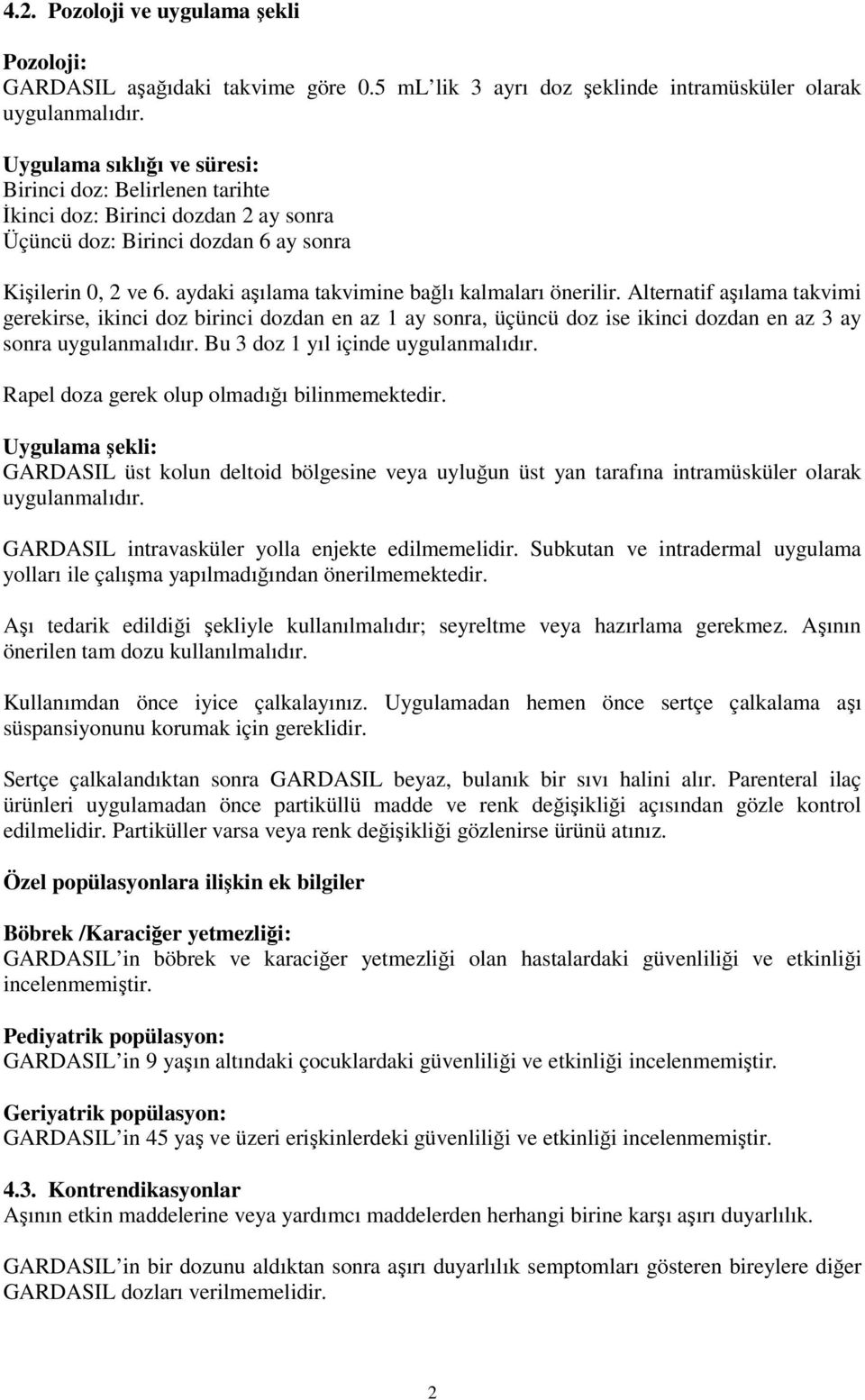 aydaki aşılama takvimine bağlı kalmaları önerilir. Alternatif aşılama takvimi gerekirse, ikinci doz birinci dozdan en az 1 ay sonra, üçüncü doz ise ikinci dozdan en az 3 ay sonra uygulanmalıdır.