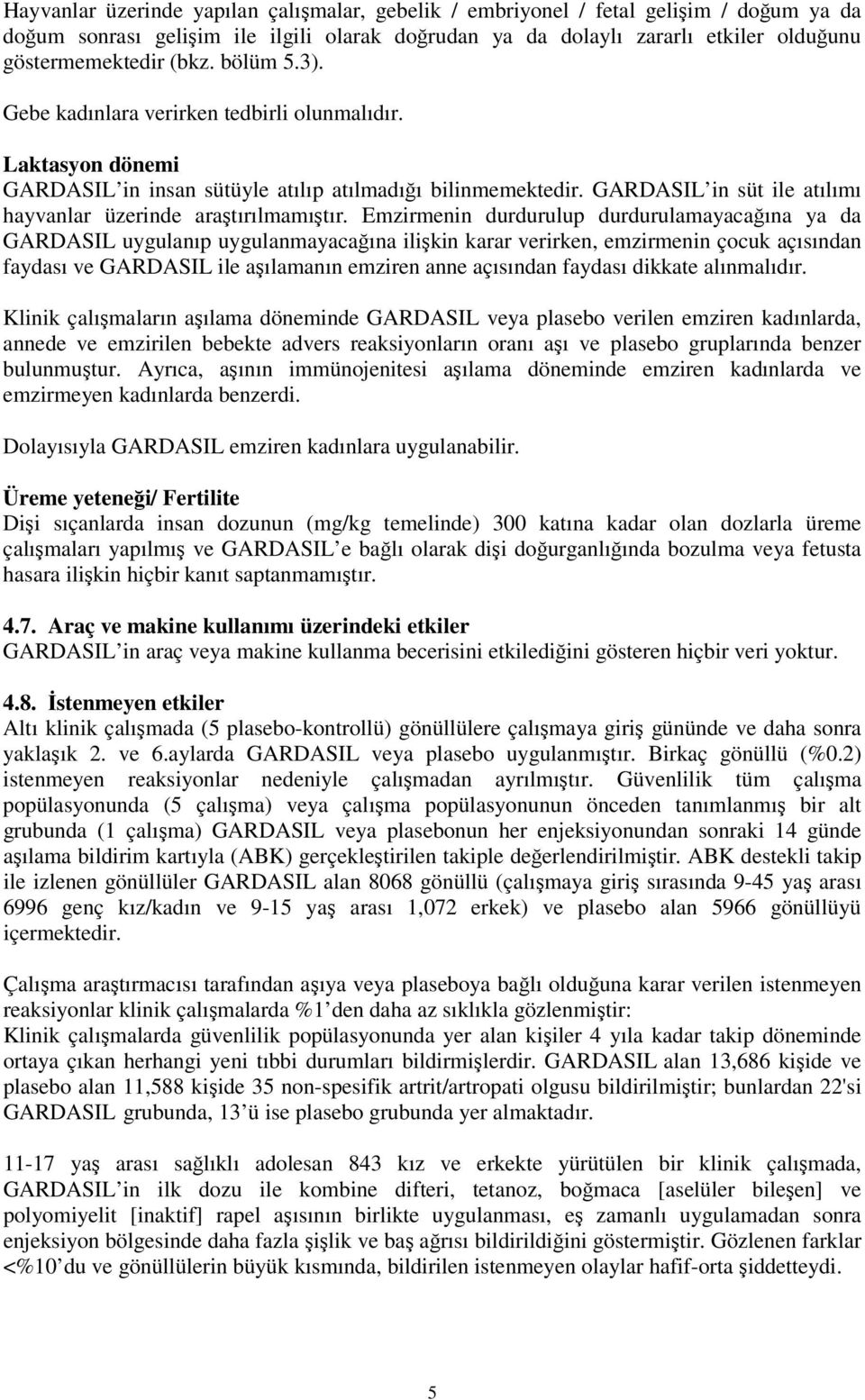 GARDASIL in süt ile atılımı hayvanlar üzerinde araştırılmamıştır.