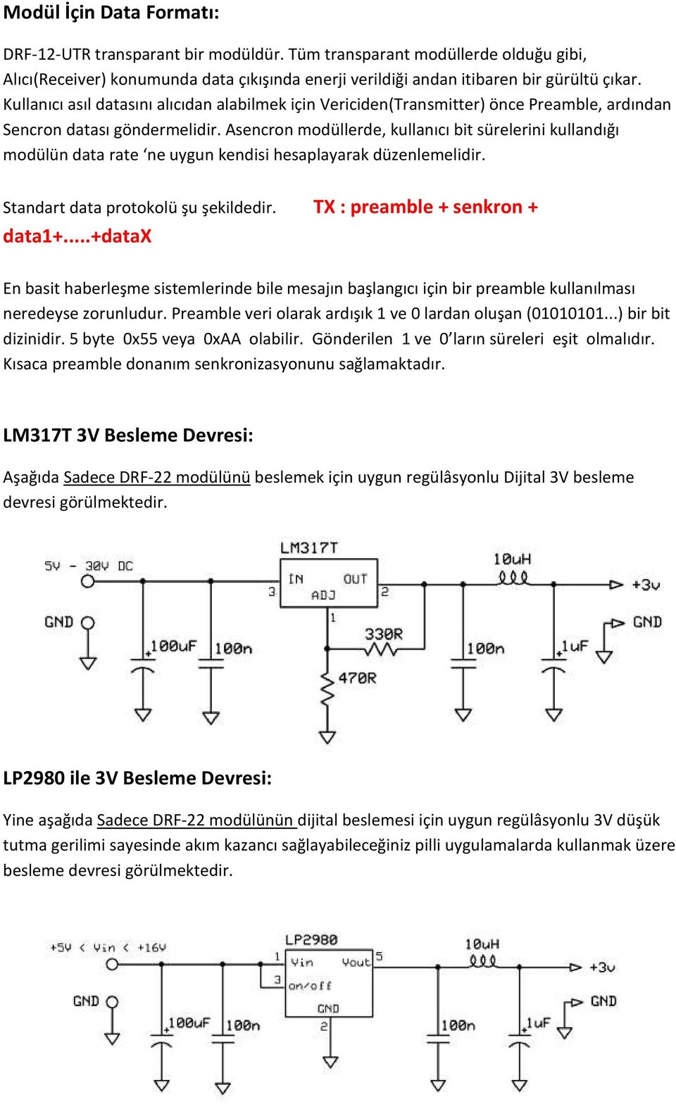 Asencron modüllerde, kullanıcı bit sürelerini kullandığı modülün data rate ne uygun kendisi hesaplayarak düzenlemelidir. Standart data protokolü şu şekildedir. TX : preamble + senkron + data1+.