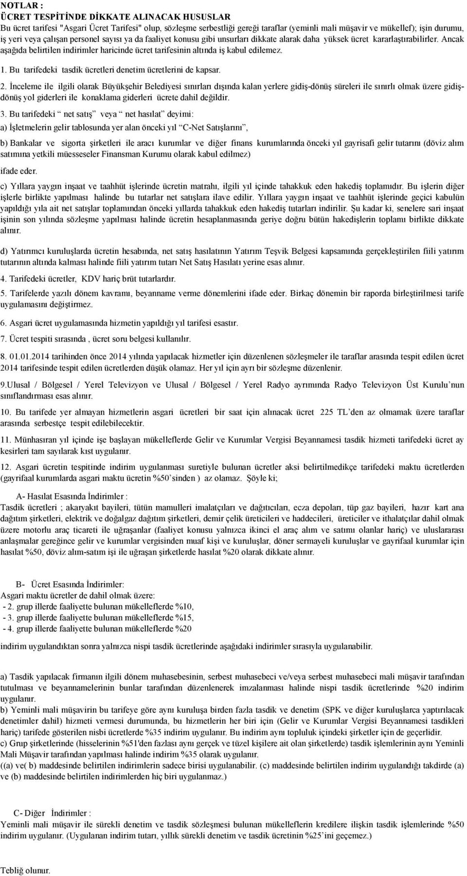 Ancak aşağıda belirtilen indirimler haricinde ücret tarifesinin altında iş kabul edilemez. 1. Bu tarifedeki tasdik ücretleri denetim ücretlerini de kapsar. 2.