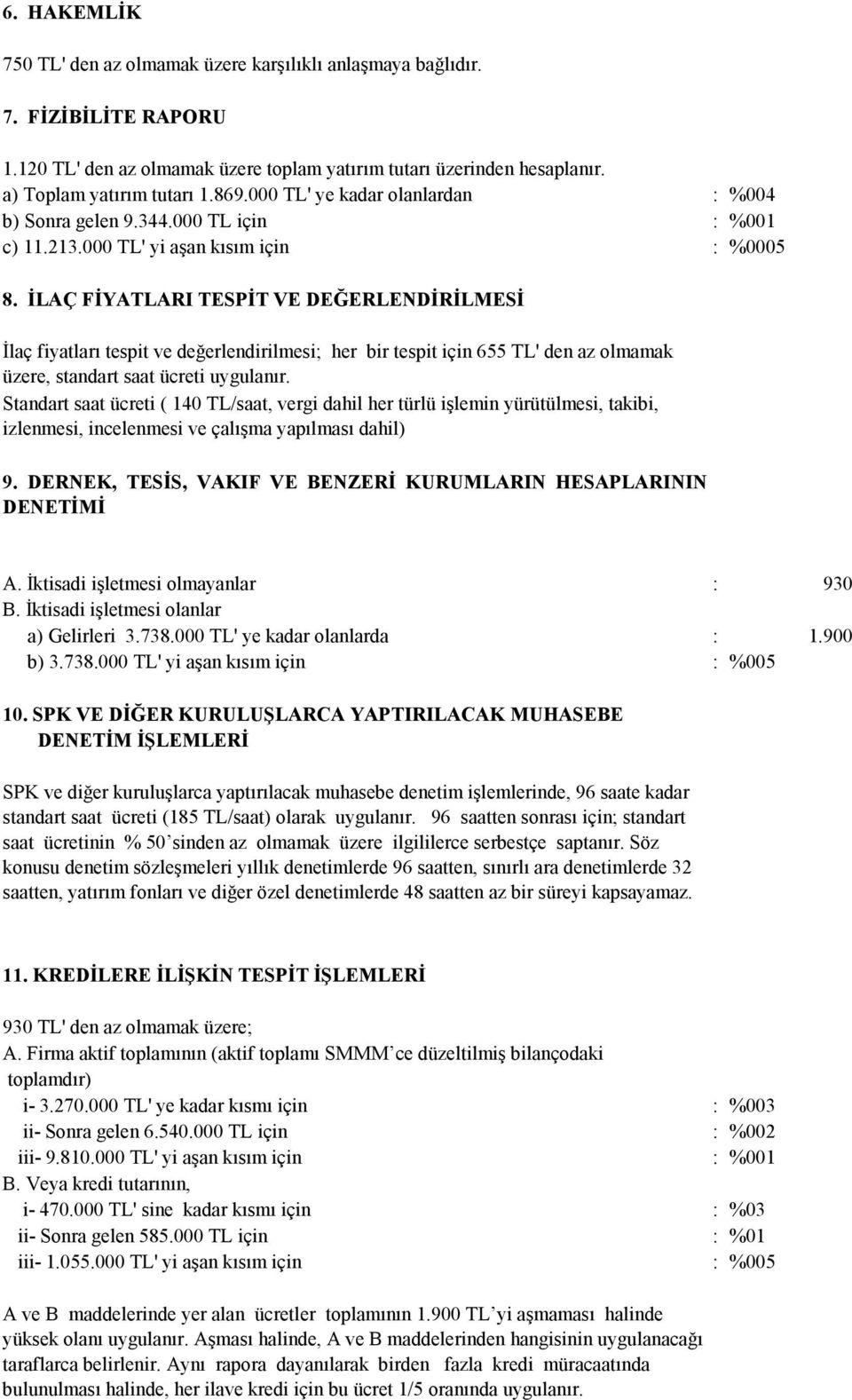 İLAÇ FİYATLARI TESPİT VE DEĞERLENDİRİLMESİ İlaç fiyatları tespit ve değerlendirilmesi; her bir tespit için 655 TL' den az olmamak üzere, standart saat ücreti uygulanır.