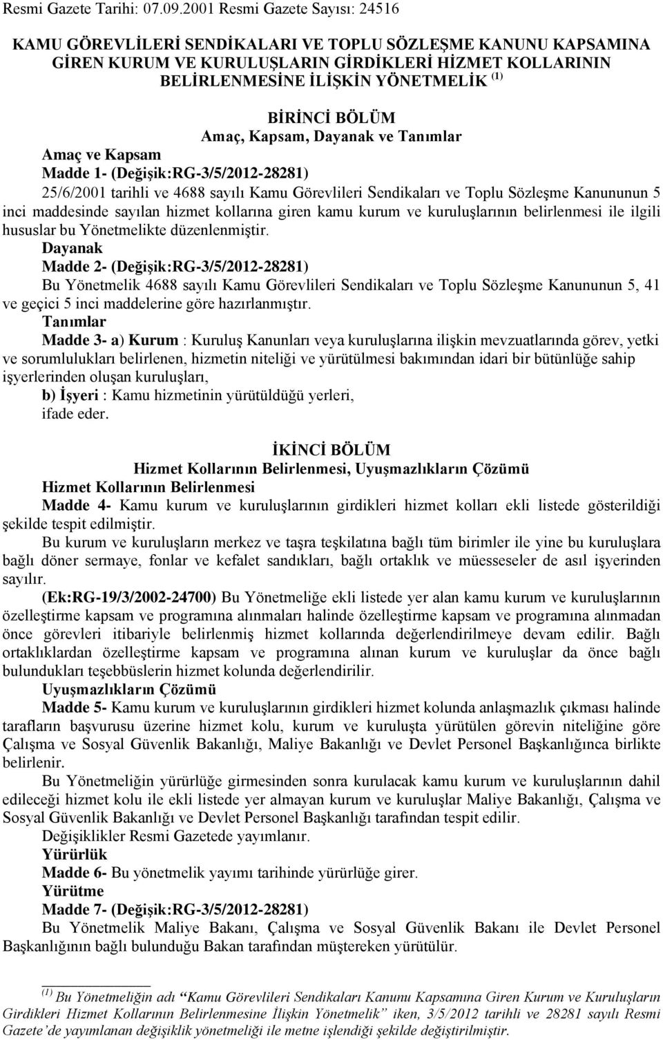 BÖLÜM Amaç, Kapsam, Dayanak ve Tanımlar Amaç ve Kapsam Madde 1- (Değişik:RG-3/5/2012-28281) 25/6/2001 tarihli ve 4688 sayılı Kamu Görevlileri Sendikaları ve Toplu Sözleşme Kanununun 5 inci maddesinde