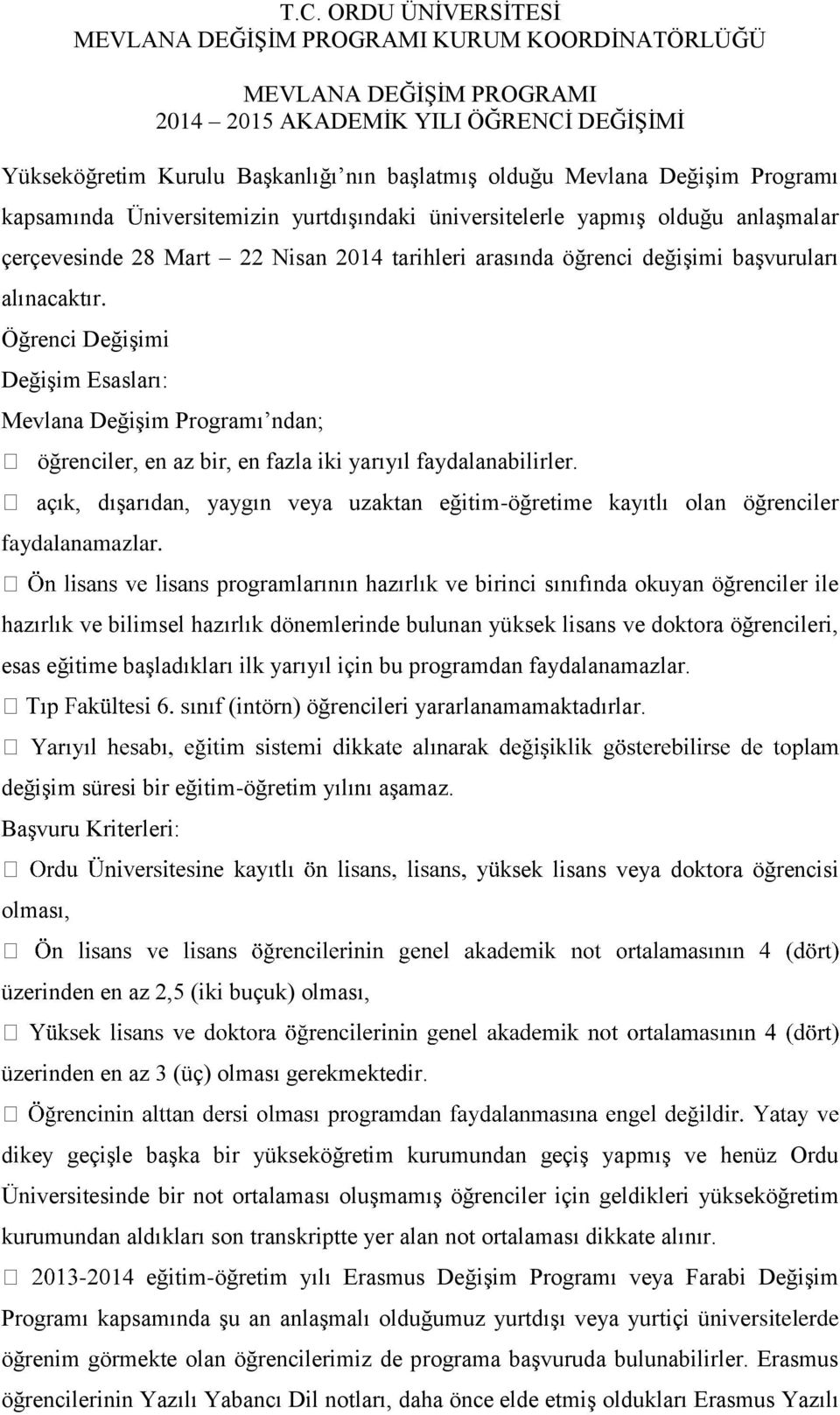 Öğrenci Değişimi Değişim Esasları: Mevlana Değişim Programı ndan; öğrenciler, en az bir, en fazla iki yarıyıl faydalanabilirler.