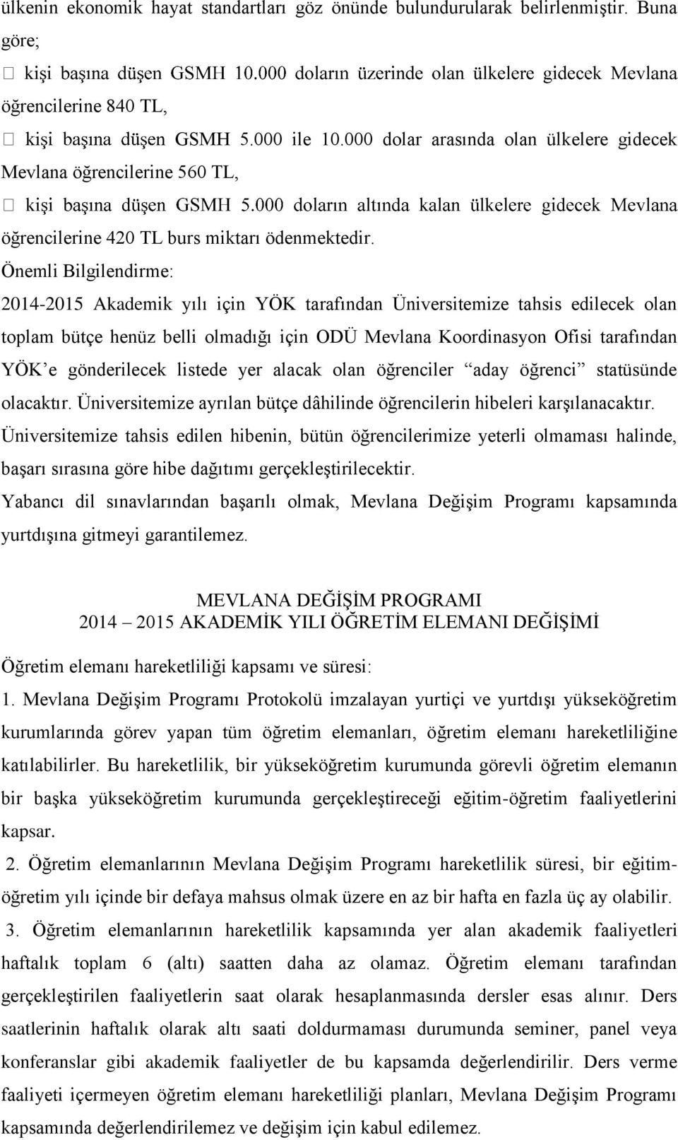 Önemli Bilgilendirme: 2014-2015 Akademik yılı için YÖK tarafından Üniversitemize tahsis edilecek olan toplam bütçe henüz belli olmadığı için ODÜ Mevlana Koordinasyon Ofisi tarafından YÖK e