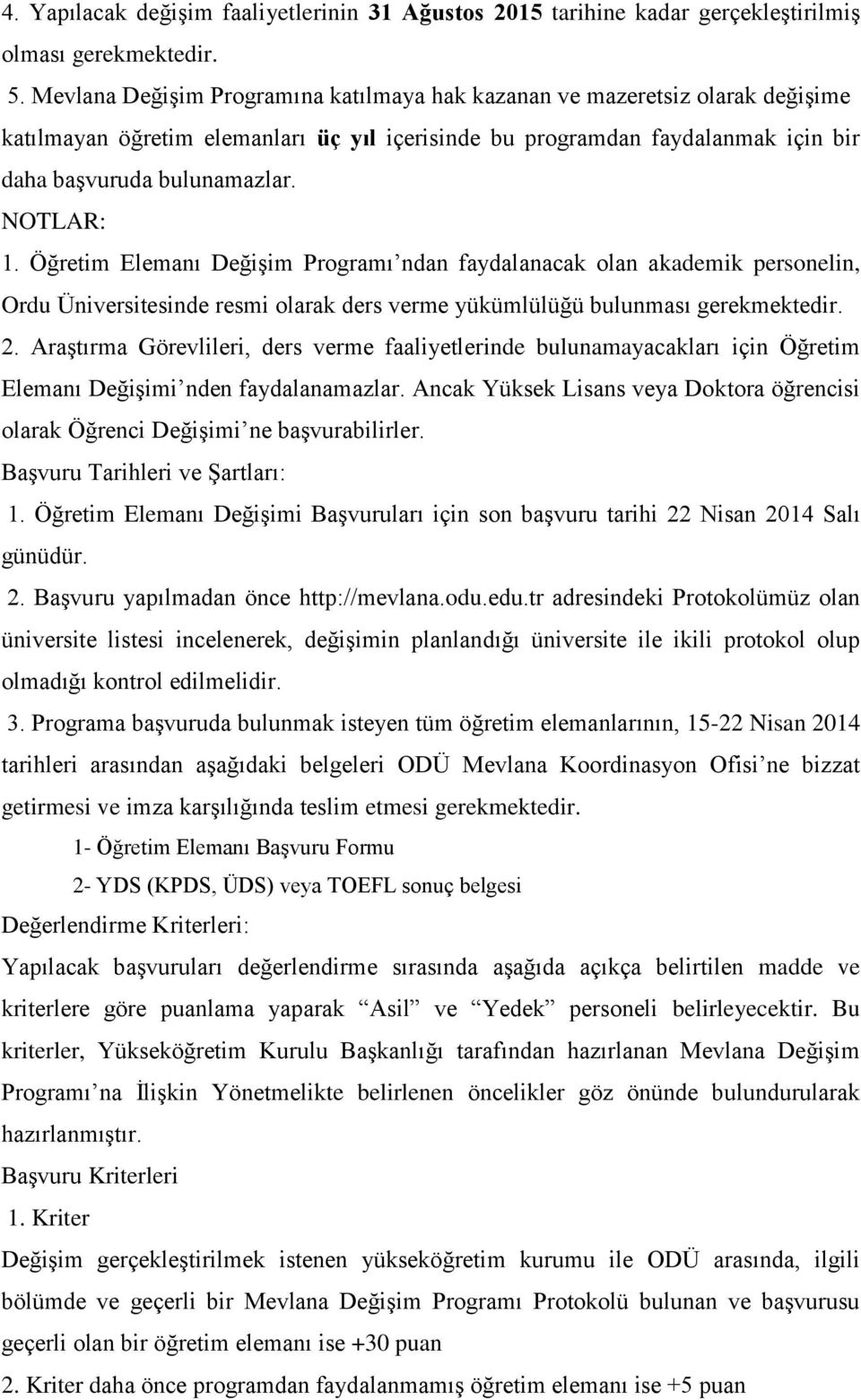 NOTLAR: 1. Öğretim Elemanı Değişim Programı ndan faydalanacak olan akademik personelin, Ordu Üniversitesinde resmi olarak ders verme yükümlülüğü bulunması gerekmektedir. 2.