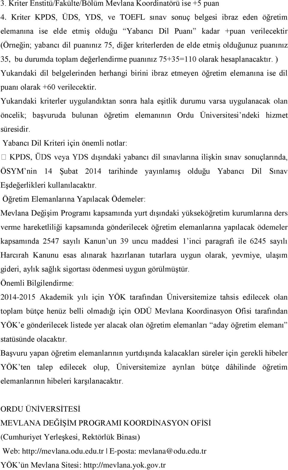 de elde etmiş olduğunuz puanınız 35, bu durumda toplam değerlendirme puanınız 75+35=110 olarak hesaplanacaktır.