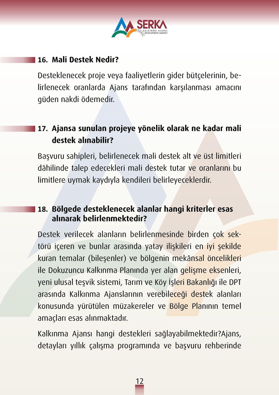 Başvuru sahipleri, belirlenecek mali destek alt ve üst limitleri dâhilinde talep edecekleri mali destek tutar ve oranlarını bu limitlere uymak kaydıyla kendileri belirleyeceklerdir. 18.