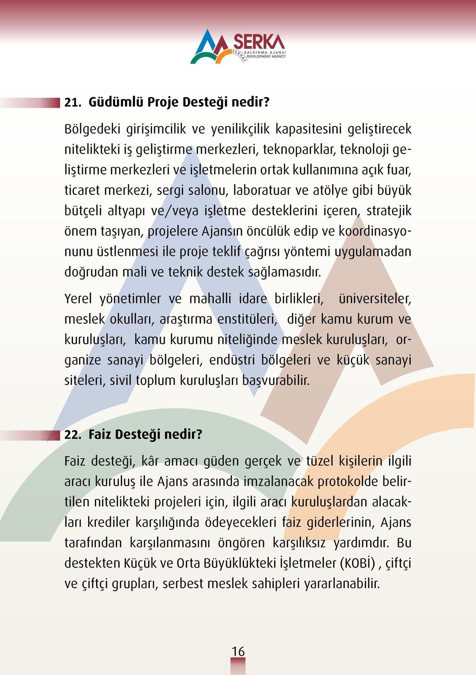 ticaret merkezi, sergi salonu, laboratuar ve atölye gibi büyük bütçeli altyapı ve/veya işletme desteklerini içeren, stratejik önem taşıyan, projelere Ajansın öncülük edip ve koordinasyonunu