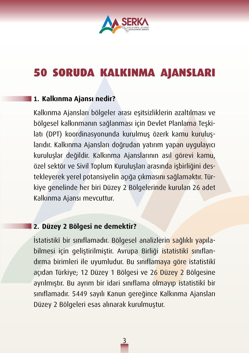 Kalkınma Ajansları doğrudan yatırım yapan uygulayıcı kuruluşlar değildir.