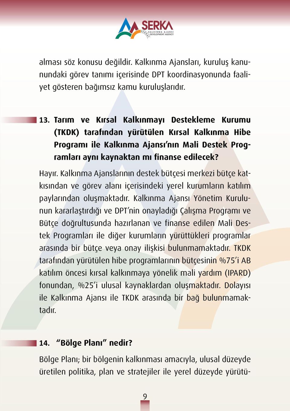 Kalkınma Ajanslarının destek bütçesi merkezi bütçe katkısından ve görev alanı içerisindeki yerel kurumların katılım paylarından oluşmaktadır.