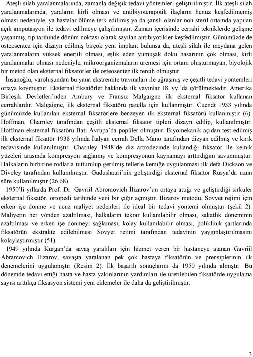 yapılan açık amputasyon ile tedavi edilmeye çalışılımıştır. Zaman içerisinde cerrahi tekniklerde gelişme yaşanmış, tıp tarihinde dönüm noktası olarak sayılan antibiyotikler keşfedilmiştir.