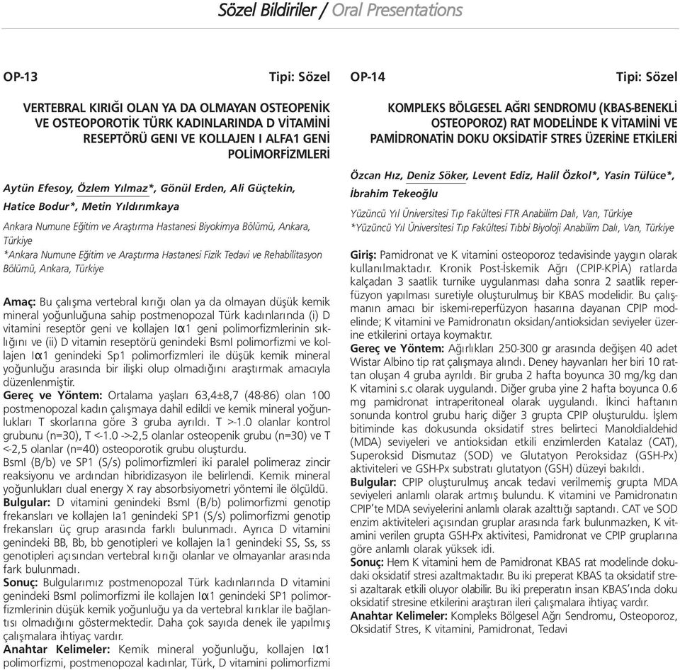 Rehabilitasyon Bölümü, Ankara, Amaç: Bu çalışma vertebral kırığı olan ya da olmayan düşük kemik mineral yoğunluğuna sahip postmenopozal Türk kadınlarında (i) D vitamini reseptör geni ve kollajen Iα1