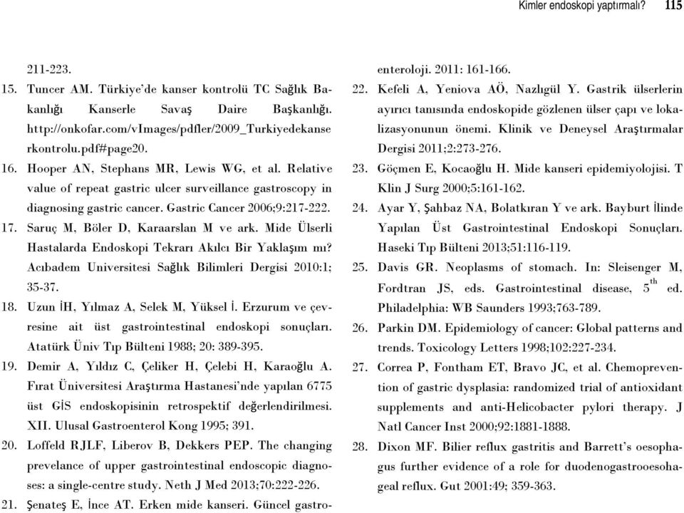 Gastric Cancer 2006;9:217-222. 17. Saruç M, Böler D, Karaarslan M ve ark. Mide Ülserli Hastalarda Endoskopi Tekrarı Akılcı Bir Yaklaşım mı?