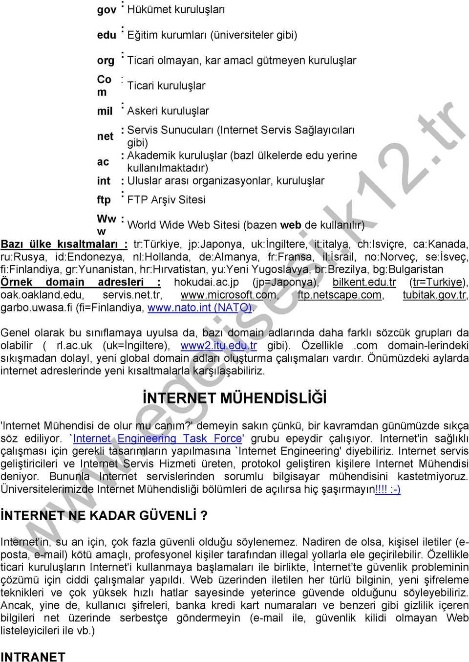 Web Sitesi (bazen web de kullanılır) w Bazı ülke kısaltmaları : tr:türkiye, jp:japonya, uk:ingiltere, it:italya, ch:isviçre, ca:kanada, ru:rusya, id:endonezya, nl:hollanda, de:almanya, fr:fransa,