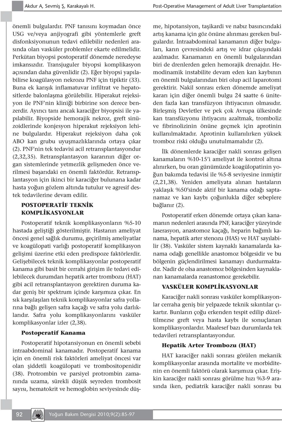 Perkütan biyopsi postoperatif dönemde neredeyse imkansızdır. Transjuguler biyopsi komplikasyon açısından daha güvenlidir (2). Eğer biyopsi yapılabilirse koagülasyon nekrozu PNF için tipiktir (33).