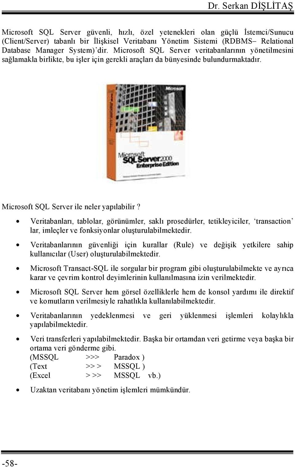 Veritabanları, tablolar, görünümler, saklı prosedürler, tetikleyiciler, transaction lar, imleçler ve fonksiyonlar oluşturulabilmektedir.