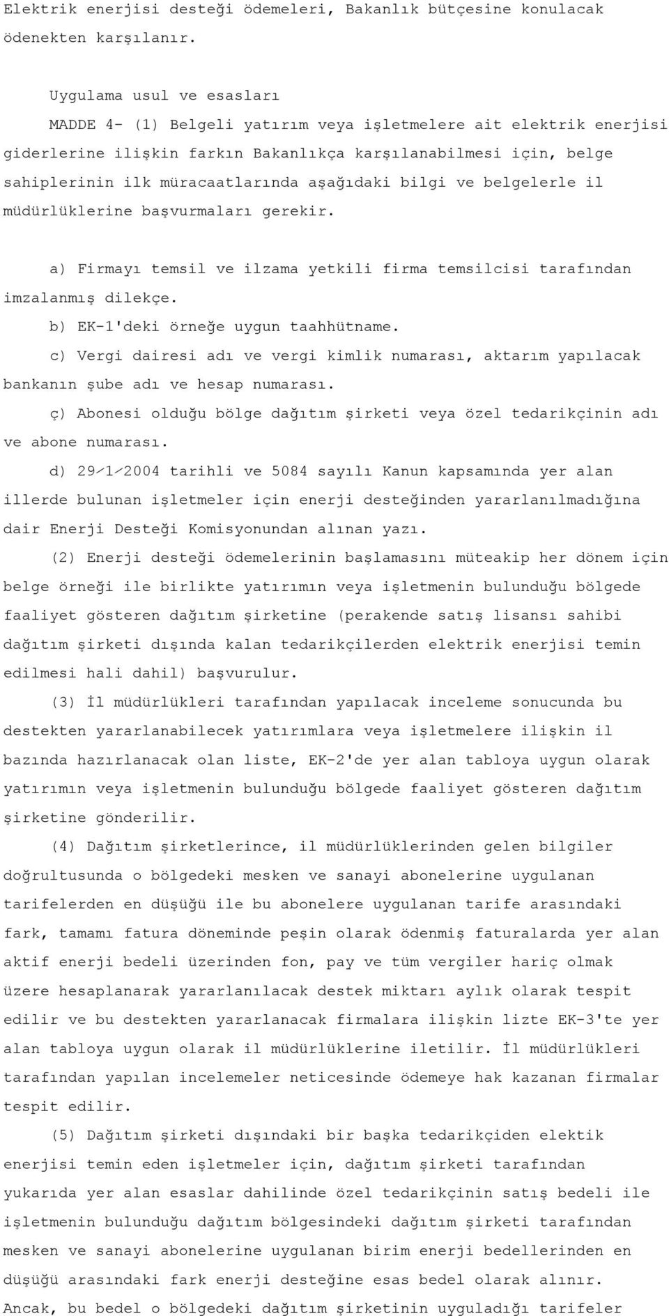 aşağıdaki bilgi ve belgelerle il müdürlüklerine başvurmaları gerekir. a) Firmayı temsil ve ilzama yetkili firma temsilcisi tarafından imzalanmış dilekçe. b) EK-1'deki örneğe uygun taahhütname.