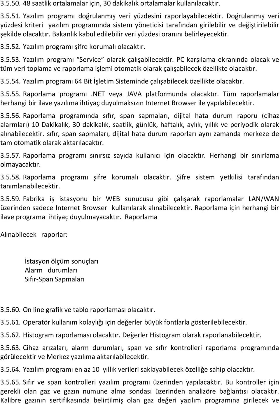 5.52. Yazılım programı şifre korumalı olacaktır. 3.5.53. Yazılım programı Service olarak çalışabilecektir.