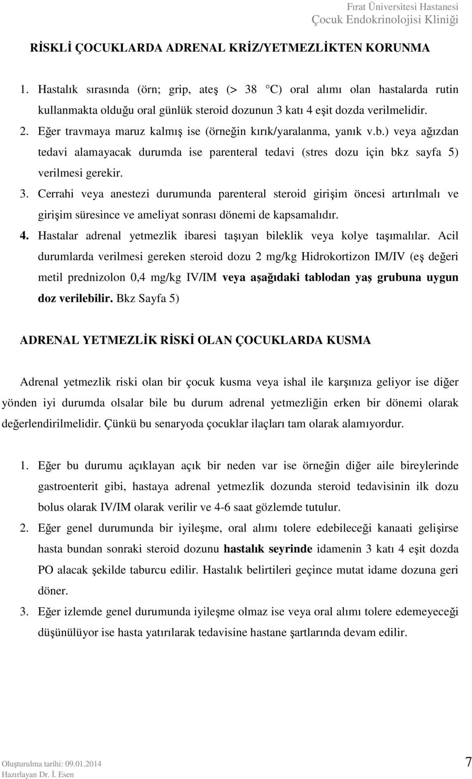 Eğer travmaya maruz kalmış ise (örneğin kırık/yaralanma, yanık v.b.) veya ağızdan tedavi alamayacak durumda ise parenteral tedavi (stres dozu için bkz sayfa 5) verilmesi gerekir. 3.