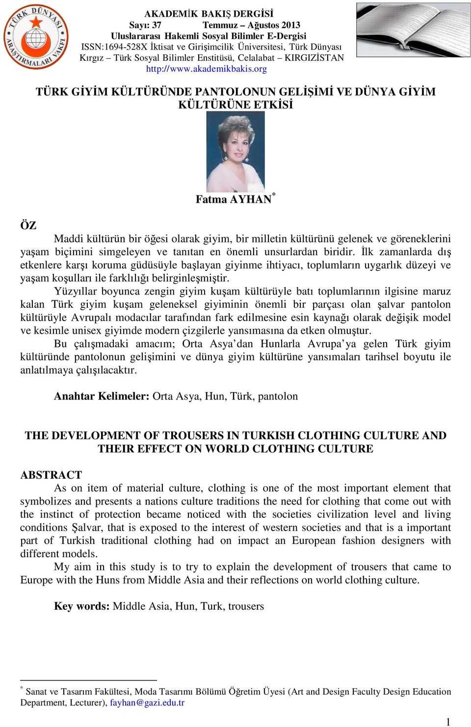 İlk zamanlarda dış etkenlere karşı koruma güdüsüyle başlayan giyinme ihtiyacı, toplumların uygarlık düzeyi ve yaşam koşulları ile farklılığı belirginleşmiştir.