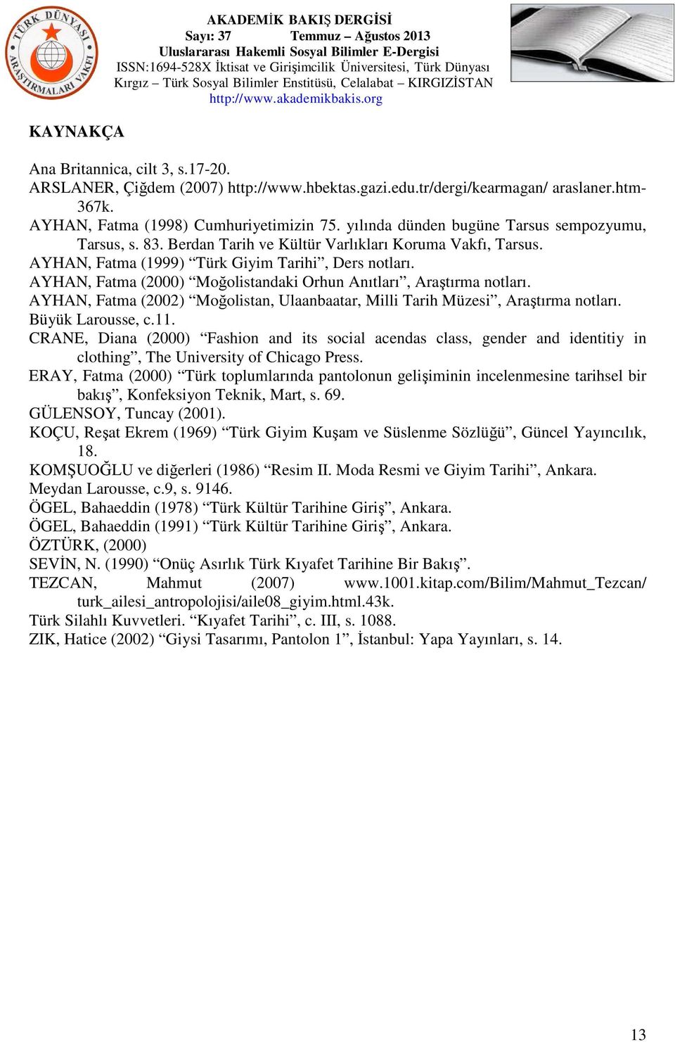 AYHAN, Fatma (2000) Moğolistandaki Orhun Anıtları, Araştırma notları. AYHAN, Fatma (2002) Moğolistan, Ulaanbaatar, Milli Tarih Müzesi, Araştırma notları. Büyük Larousse, c.11.