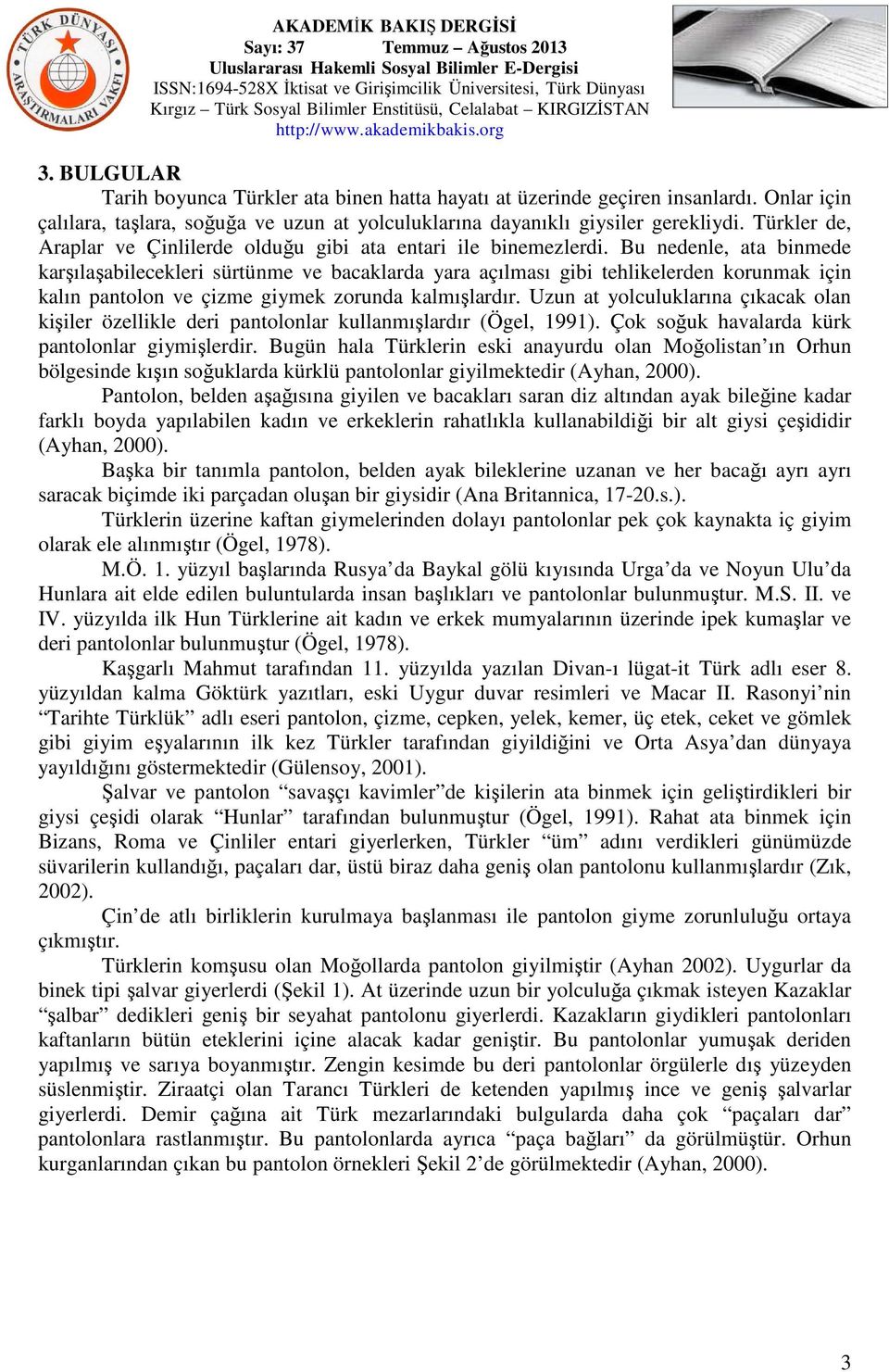 Bu nedenle, ata binmede karşılaşabilecekleri sürtünme ve bacaklarda yara açılması gibi tehlikelerden korunmak için kalın pantolon ve çizme giymek zorunda kalmışlardır.