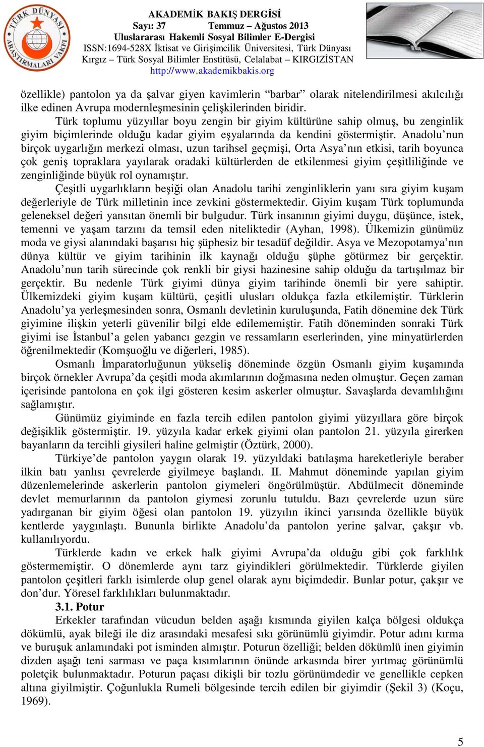 Anadolu nun birçok uygarlığın merkezi olması, uzun tarihsel geçmişi, Orta Asya nın etkisi, tarih boyunca çok geniş topraklara yayılarak oradaki kültürlerden de etkilenmesi giyim çeşitliliğinde ve