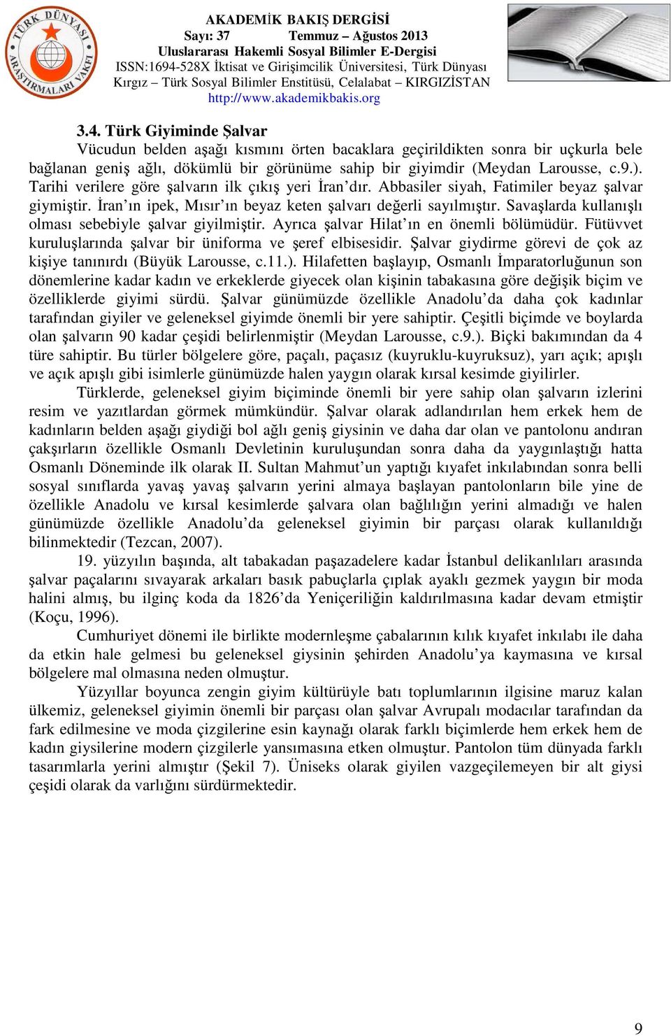 Savaşlarda kullanışlı olması sebebiyle şalvar giyilmiştir. Ayrıca şalvar Hilat ın en önemli bölümüdür. Fütüvvet kuruluşlarında şalvar bir üniforma ve şeref elbisesidir.