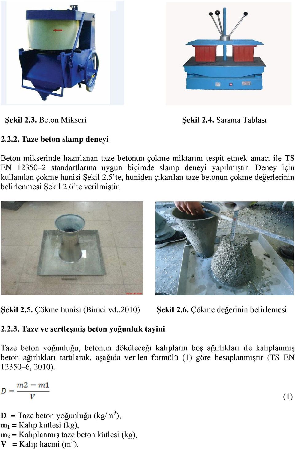 2.3. Taze ve sertleşmiş beton yoğunluk tayini Taze beton yoğunluğu, betonun döküleceği kalıpların boş ağırlıkları ile kalıplanmış beton ağırlıkları tartılarak, aşağıda verilen formülü (1) göre