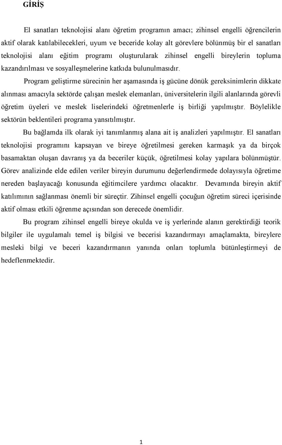 Program geliştirme sürecinin her aşamasında iş gücüne dönük gereksinimlerin dikkate alınması amacıyla sektörde çalışan meslek elemanları, üniversitelerin ilgili alanlarında görevli öğretim üyeleri ve