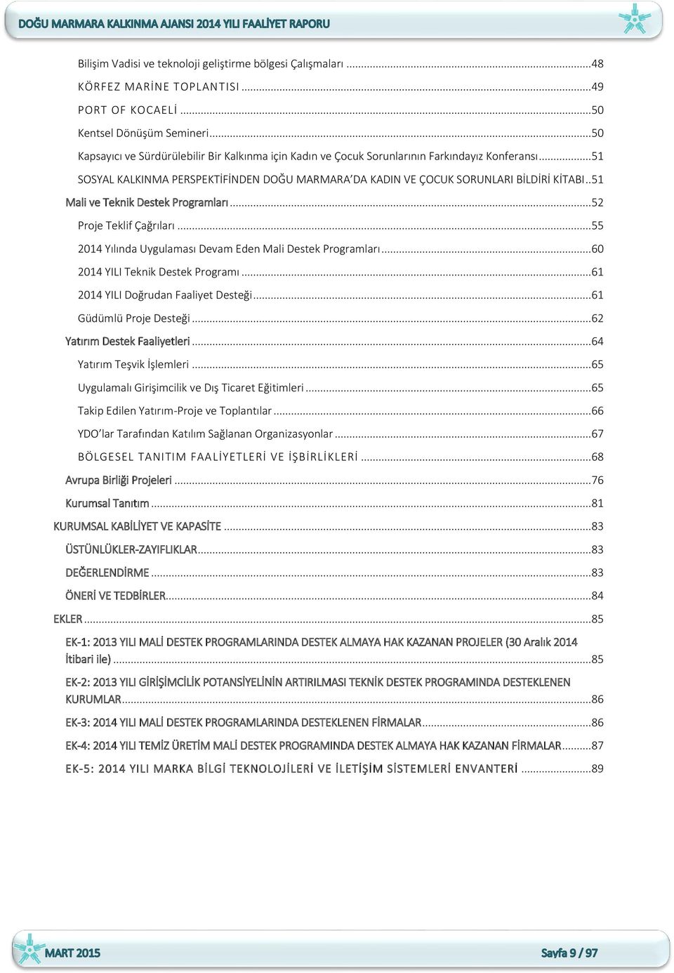 . 51 Mali ve Teknik Destek Programları... 52 Proje Teklif Çağrıları... 55 2014 Yılında Uygulaması Devam Eden Mali Destek Programları... 60 2014 YILI Teknik Destek Programı.