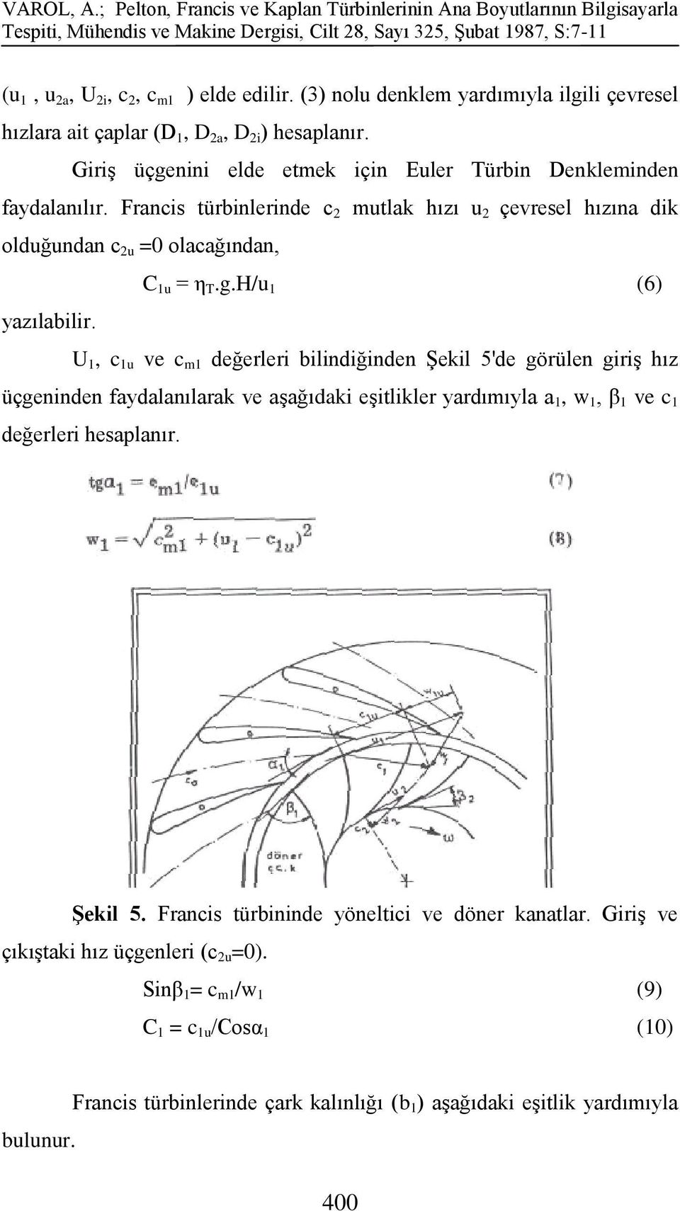 Francis türbinlerinde c 2 mutlak hızı u 2 çevresel hızına dik olduğundan c 2u =0 olacağından, C 1u = η T.g.H/u 1 (6) yazılabilir.