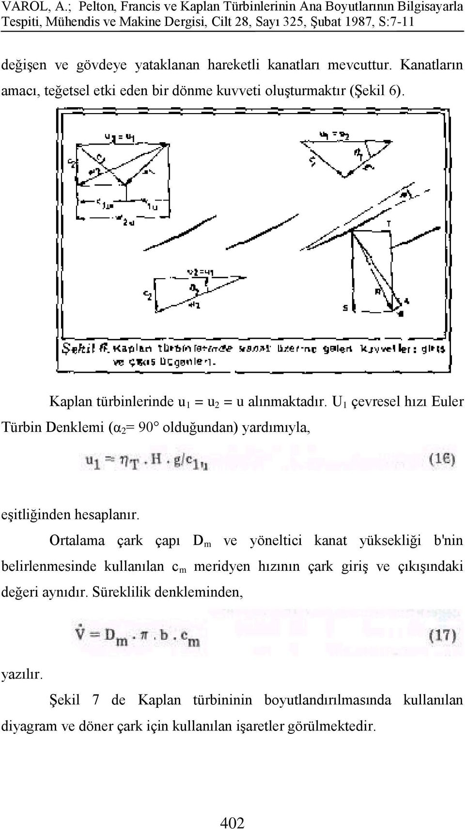 kanatları mevcuttur. Kanatların amacı, teğetsel etki eden bir dönme kuvveti oluģturmaktır (ġekil 6). Kaplan türbinlerinde u 1 = u 2 = u alınmaktadır.