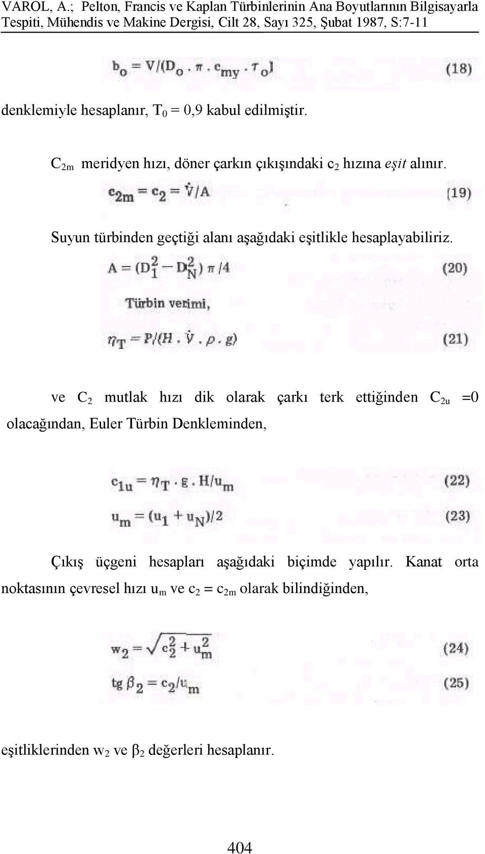 denklemiyle hesaplanır, T 0 = 0,9 kabul edilmiģtir. C 2m meridyen hızı, döner çarkın çıkıģındaki c 2 hızına eşit alınır.