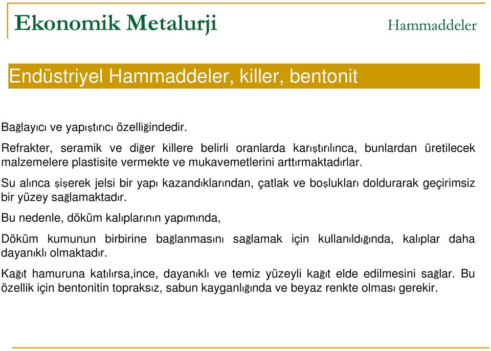 Su alınca şişerek jelsi bir yapı kazandıklarından, çatlak ve boşlukları doldurarak geçirimsiz bir yüzey sağlamaktadır.