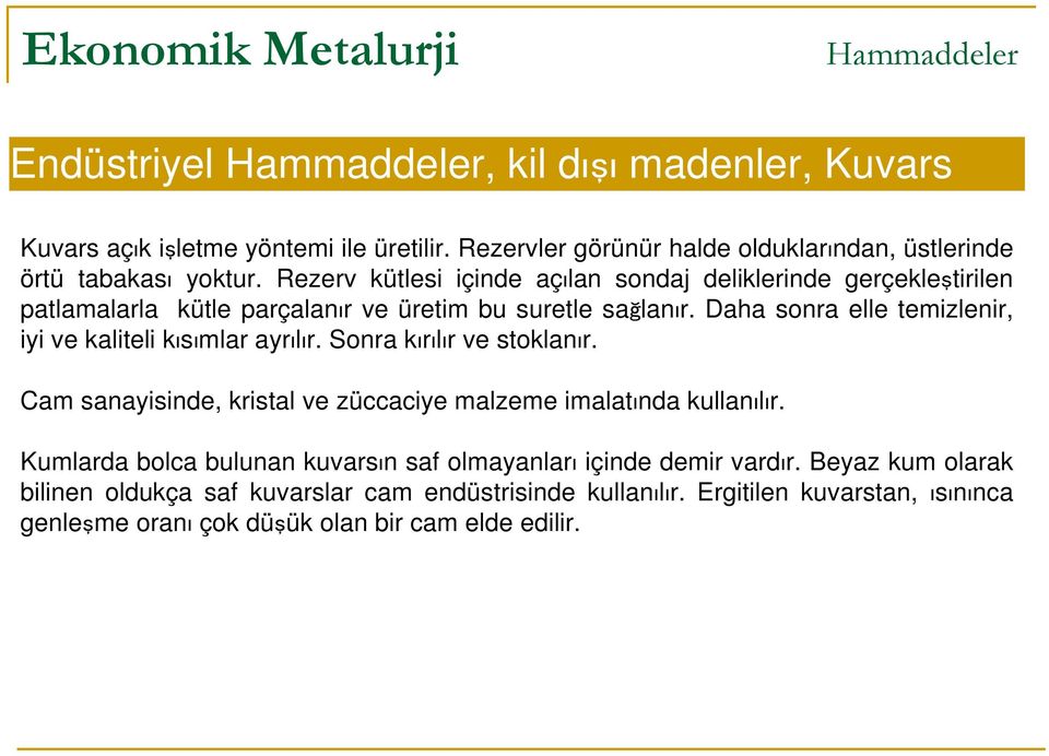 Daha sonra elle temizlenir, iyi ve kaliteli kısımlar ayrılır. Sonra kırılır ve stoklanır. Cam sanayisinde, kristal ve züccaciye malzeme imalatında kullanılır.