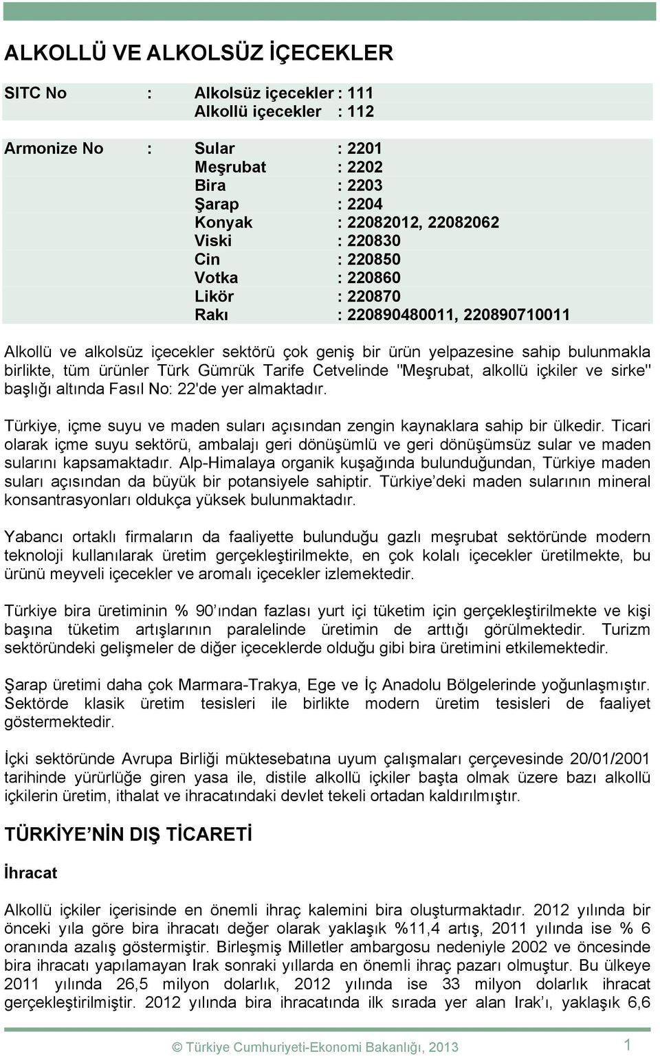 Tarife Cetvelinde "Meşrubat, alkollü içkiler ve sirke" başlığı altında Fasıl No: 22'de yer almaktadır. Türkiye, içme suyu ve maden suları açısından zengin kaynaklara sahip bir ülkedir.