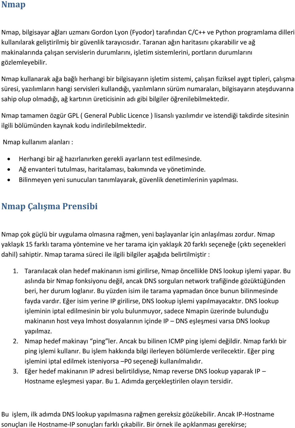 Nmap kullanarak ağa bağlı herhangi bir bilgisayarın işletim sistemi, çalışan fiziksel aygıt tipleri, çalışma süresi, yazılımların hangi servisleri kullandığı, yazılımların sürüm numaraları,