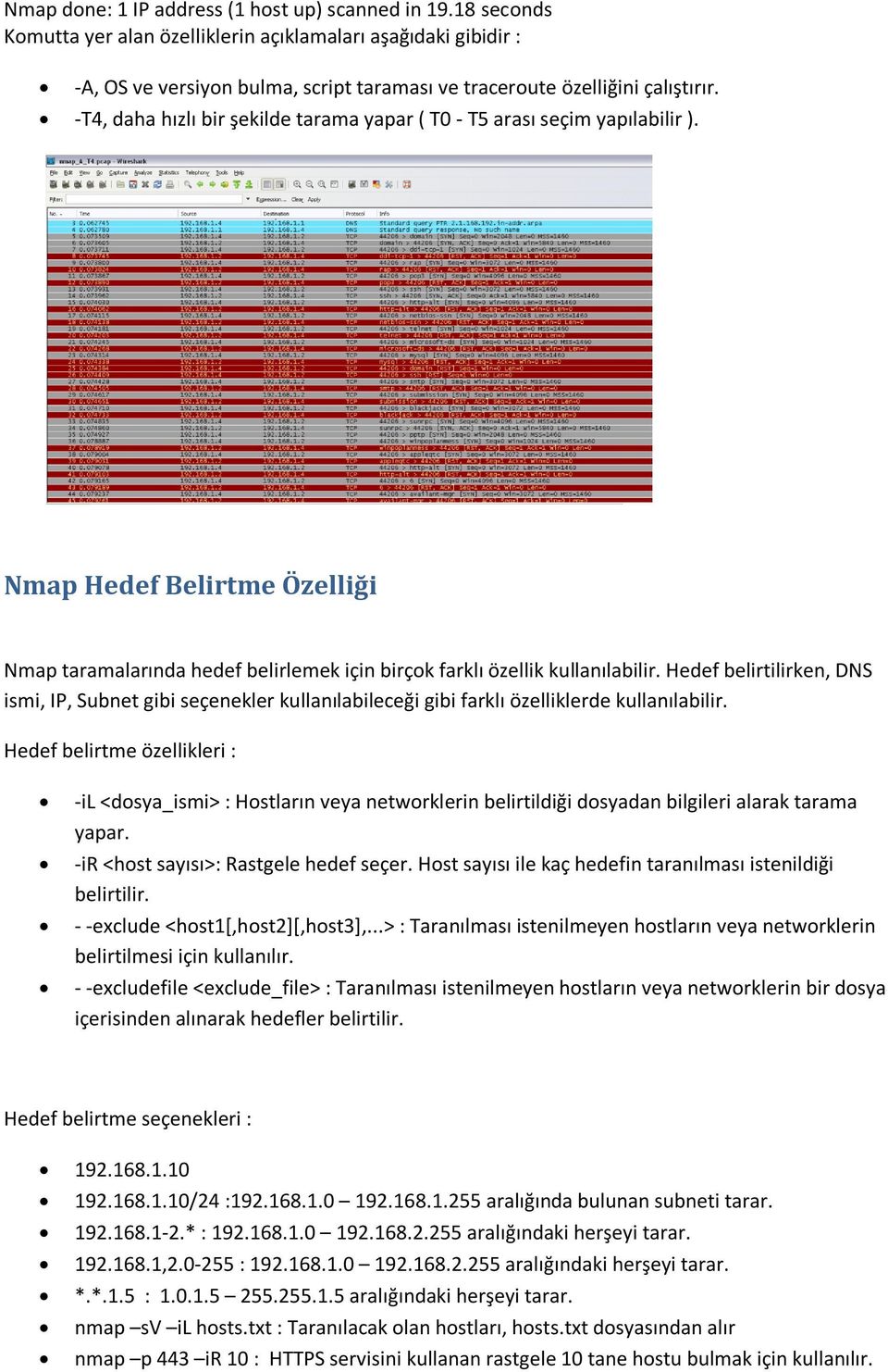 -T4, daha hızlı bir şekilde tarama yapar ( T0 - T5 arası seçim yapılabilir ). Nmap Hedef Belirtme Özelliği Nmap taramalarında hedef belirlemek için birçok farklı özellik kullanılabilir.