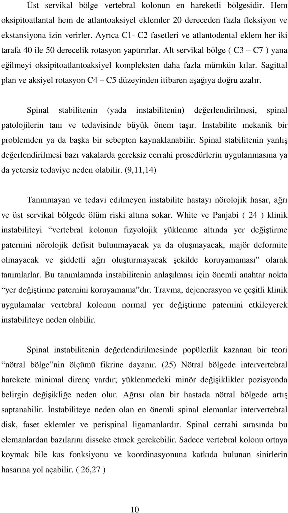 Alt servikal bölge ( C3 C7 ) yana eğilmeyi oksipitoatlantoaksiyel kompleksten daha fazla mümkün kılar. Sagittal plan ve aksiyel rotasyon C4 C5 düzeyinden itibaren aşağıya doğru azalır.